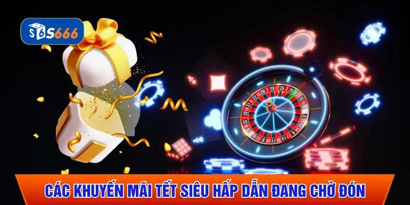 Các khuyến mãi Tết siêu hấp dẫn đang chờ đón