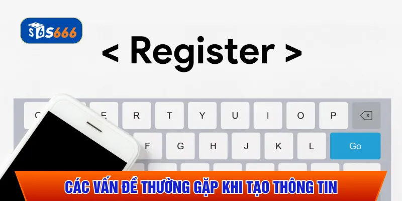 Các vấn đề thường gặp khi tạo thông tin