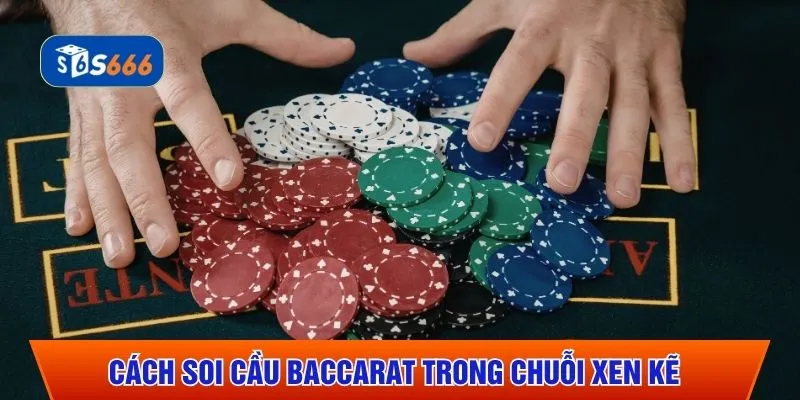 Cách soi cầu Baccarat trong chuỗi xen kẽ 