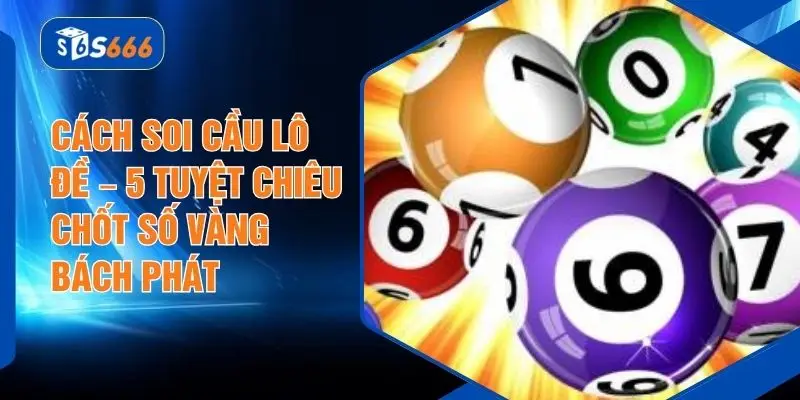 Cách Soi Cầu Lô Đề – 5 Tuyệt Chiêu Chốt Số Vàng Bách Phát