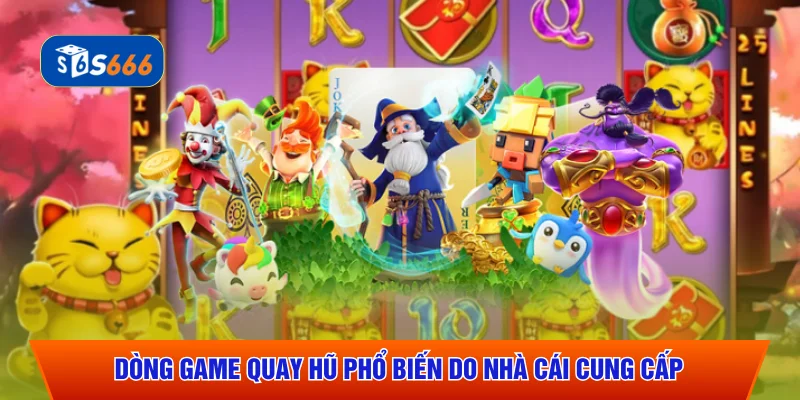 Dòng game quay hũ phổ biến do nhà cái cung cấp