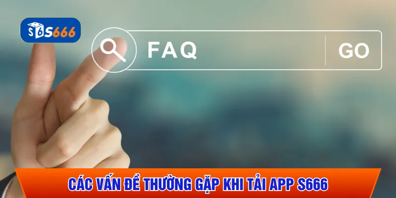 Giải đáp các vấn đề thường gặp khi tải app S666