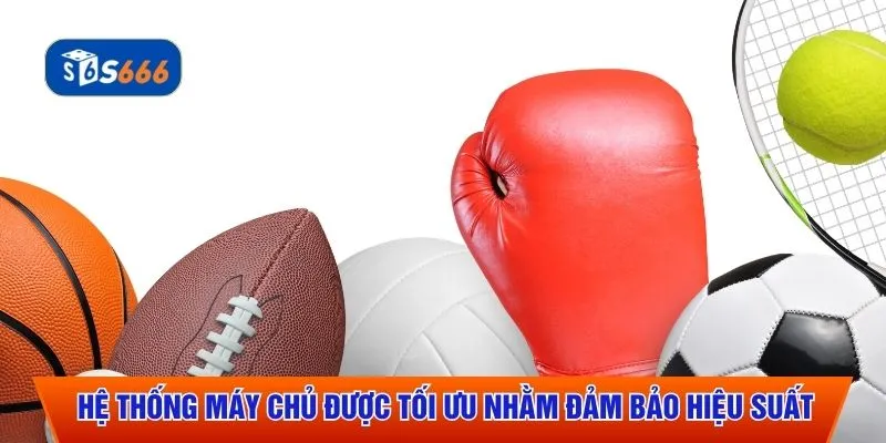 Hệ thống máy chủ được tối ưu nhằm đảm bảo hiệu suất