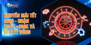 Khuyến Mãi Tết S666 - Nhận Ngay +999K Và Lì Xì Tỷ Đồng