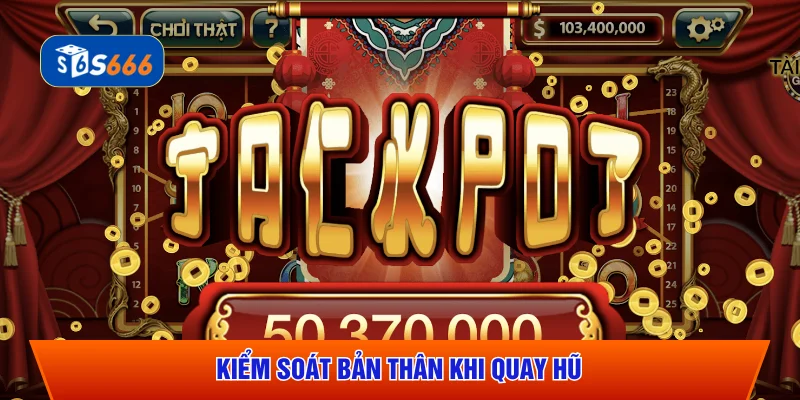 Kiểm soát bản thân khi quay hũ