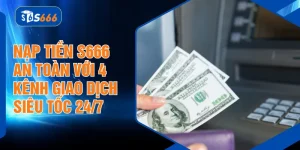 Nạp Tiền S666 An Toàn Với 4 Kênh Giao Dịch Siêu Tốc 24/7