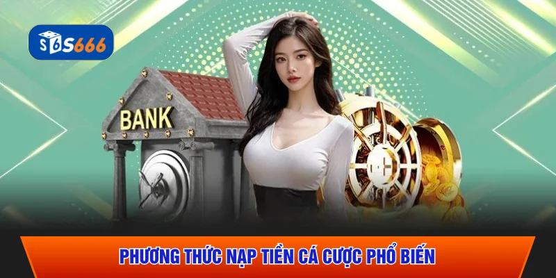 Phương thức nạp tiền cá cược phổ biến