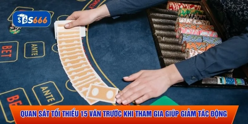 Quan sát tối thiểu 15 ván trước khi tham gia giúp giảm tác động