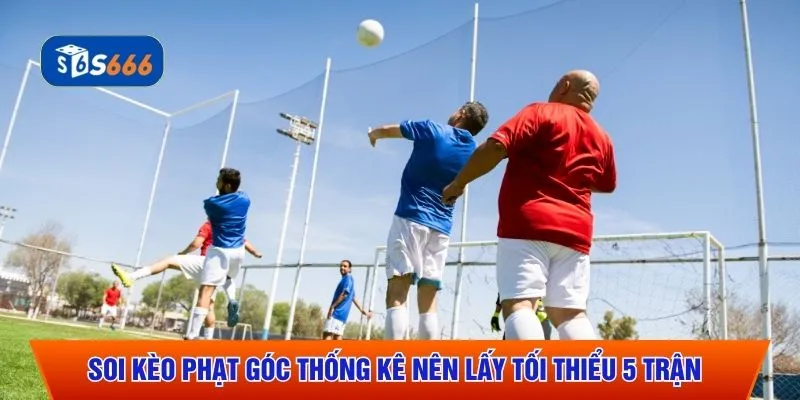 Soi kèo phạt góc thống kê nên lấy tối thiểu 5 trận 