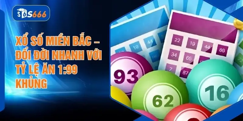 Xổ số Miền Bắc – Đổi Đời Nhanh Với Tỷ Lệ Ăn 1:99 Khủng