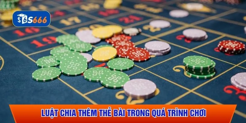 Luật chia thêm thẻ bài trong quá trình chơi