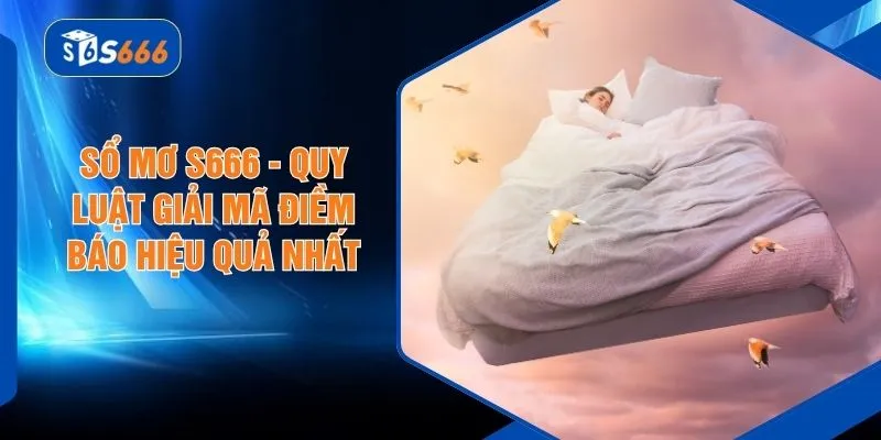 Sổ Mơ S666 - Quy Luật Giải Mã Điềm Báo Hiệu Quả Nhất