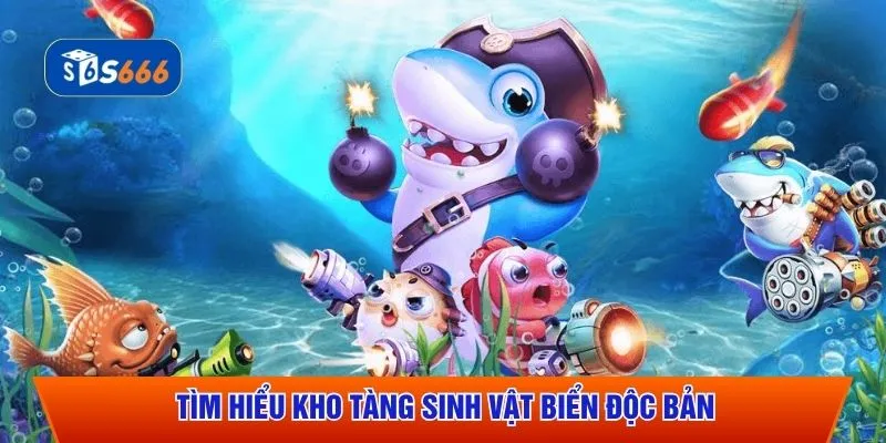 Tìm hiểu kho tàng sinh vật biển độc bản